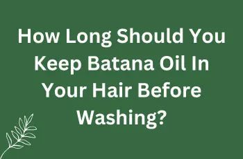 How Long Should You Keep Batana Oil In Your Hair Before Washing?