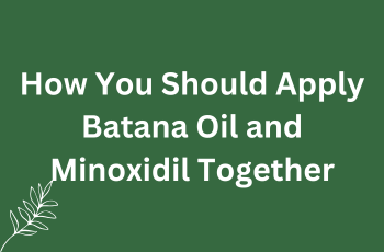 How You Should Apply Batana Oil and Minoxidil Together