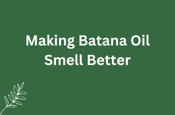 How To Make Batana Oil Smell Better