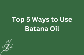 Top 5 Ways to Use Batana Oil