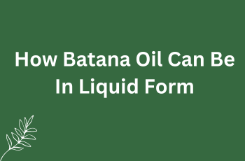 How Batana Oil Can Be In Liquid Form