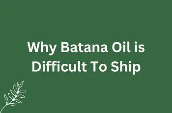 Why Batana Oil is Difficult To Ship